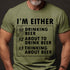 Men's I'm Either Drinking Beer About To Drink Beer T-Shirt